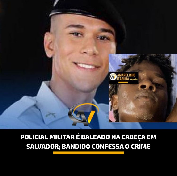Policial Militar Morre Após Ser Baleado Na Cabeça Em Salvador Bandido Confessa O Crime 9504